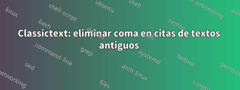 Classictext: eliminar coma en citas de textos antiguos