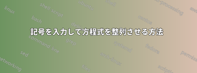 記号を入力して方程式を整列させる方法 