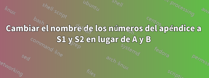 Cambiar el nombre de los números del apéndice a S1 y S2 en lugar de A y B