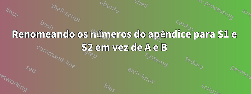 Renomeando os números do apêndice para S1 e S2 em vez de A e B