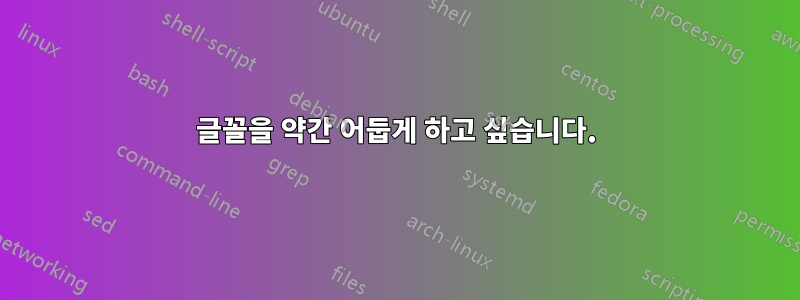 글꼴을 약간 어둡게 하고 싶습니다.