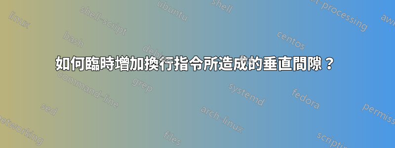 如何臨時增加換行指令所造成的垂直間隙？