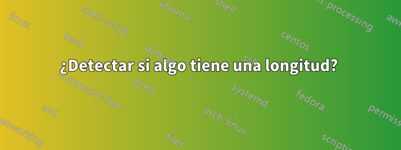 ¿Detectar si algo tiene una longitud?