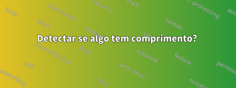Detectar se algo tem comprimento?