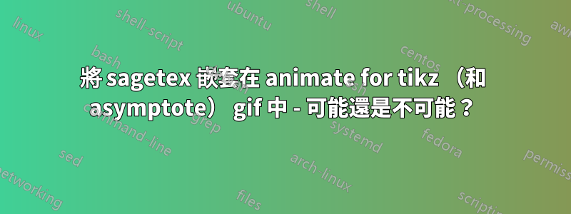 將 sagetex 嵌套在 animate for tikz （和 asymptote） gif 中 - 可能還是不可能？
