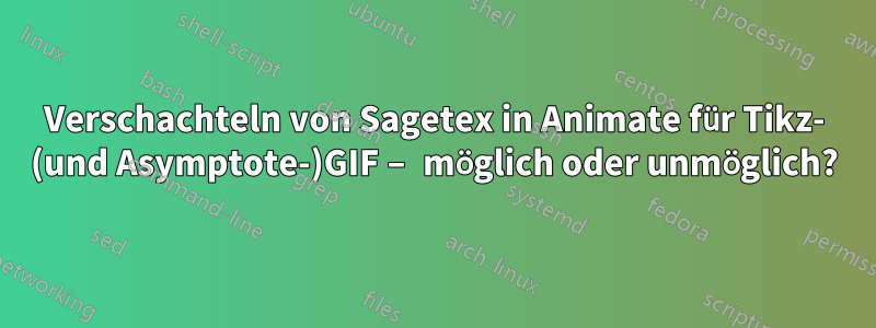 Verschachteln von Sagetex in Animate für Tikz- (und Asymptote-)GIF – möglich oder unmöglich?
