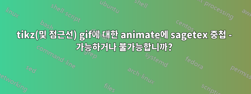 tikz(및 점근선) gif에 대한 animate에 sagetex 중첩 - 가능하거나 불가능합니까?