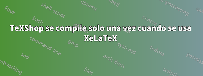TeXShop se compila solo una vez cuando se usa XeLaTeX