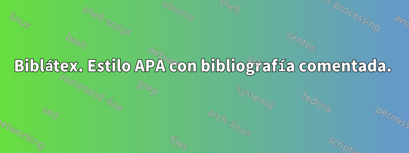 Biblátex. Estilo APA con bibliografía comentada.