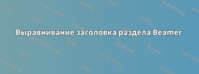 Выравнивание заголовка раздела Beamer