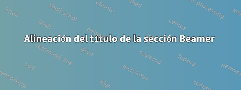 Alineación del título de la sección Beamer
