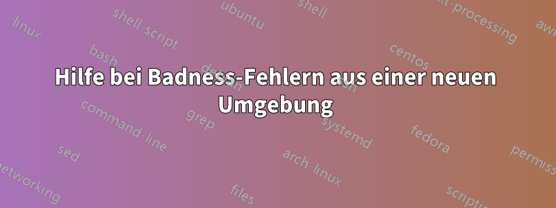 Hilfe bei Badness-Fehlern aus einer neuen Umgebung