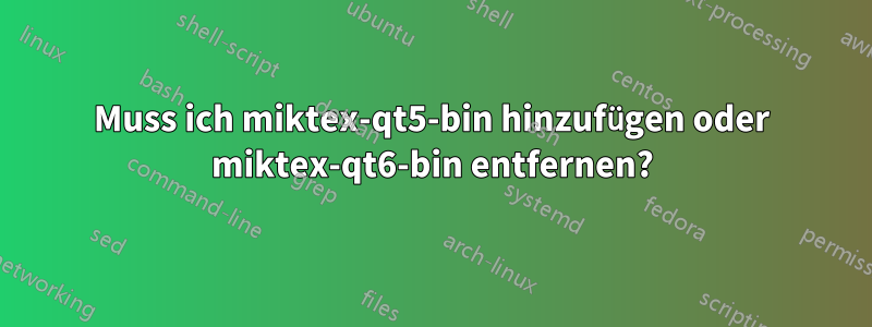 Muss ich miktex-qt5-bin hinzufügen oder miktex-qt6-bin entfernen?