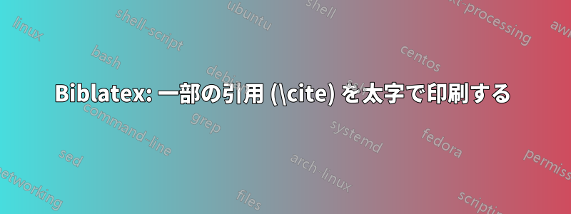 Biblatex: 一部の引用 (\cite) を太字で印刷する