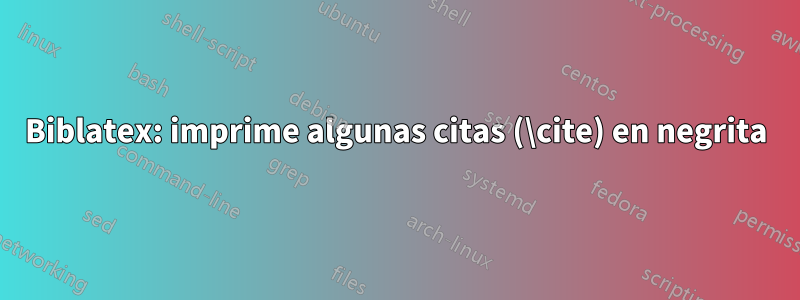 Biblatex: imprime algunas citas (\cite) en negrita