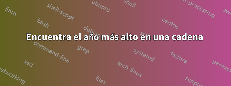 Encuentra el año más alto en una cadena