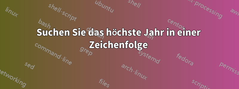 Suchen Sie das höchste Jahr in einer Zeichenfolge