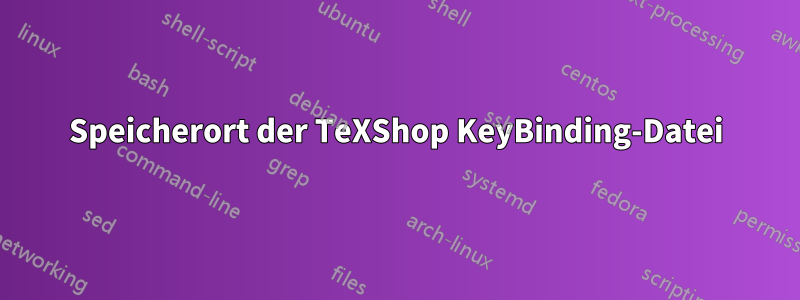 Speicherort der TeXShop KeyBinding-Datei