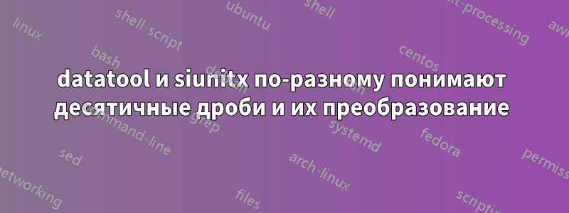 datatool и siunitx по-разному понимают десятичные дроби и их преобразование