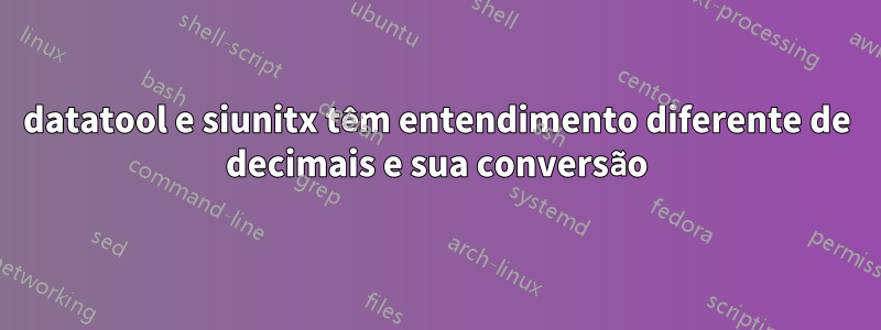 datatool e siunitx têm entendimento diferente de decimais e sua conversão