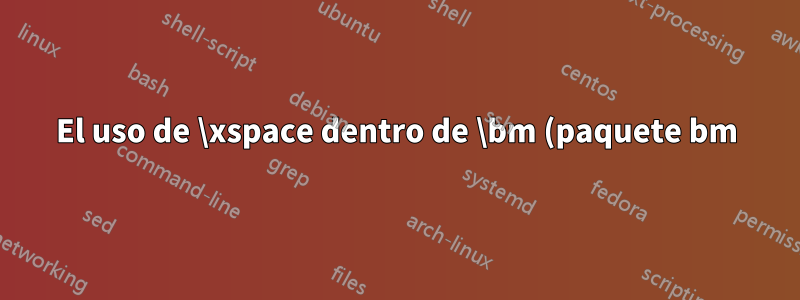 El uso de \xspace dentro de \bm (paquete bm) provoca el error "incompleto \iffalse"