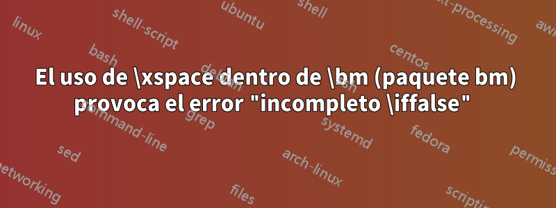 El uso de \xspace dentro de \bm (paquete bm) provoca el error "incompleto \iffalse"