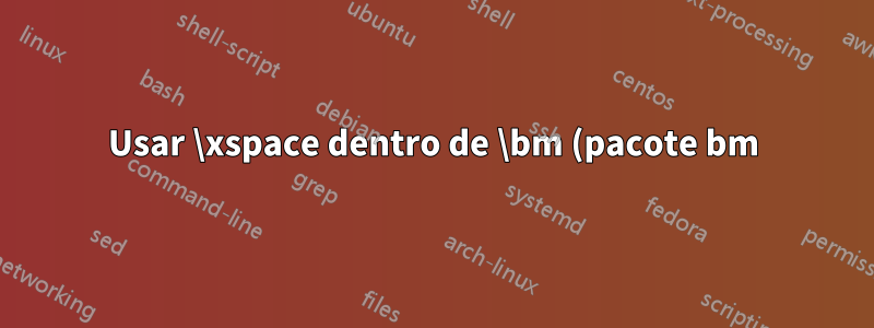 Usar \xspace dentro de \bm (pacote bm) causa erro "incomplete \iffalse"