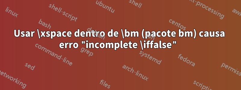 Usar \xspace dentro de \bm (pacote bm) causa erro "incomplete \iffalse"