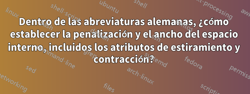 Dentro de las abreviaturas alemanas, ¿cómo establecer la penalización y el ancho del espacio interno, incluidos los atributos de estiramiento y contracción?