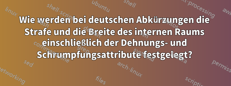 Wie werden bei deutschen Abkürzungen die Strafe und die Breite des internen Raums einschließlich der Dehnungs- und Schrumpfungsattribute festgelegt?
