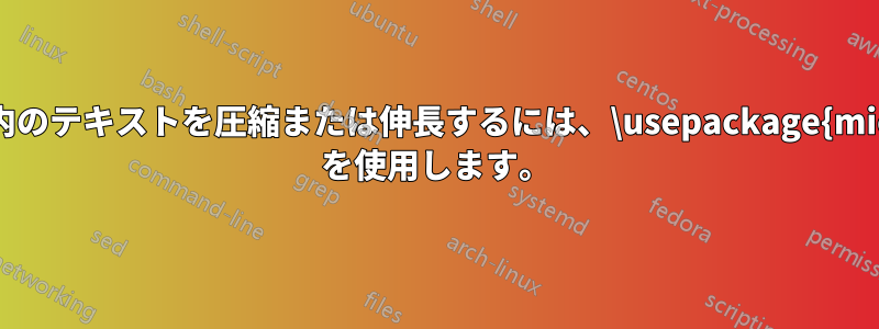 グループ内のテキストを圧縮または伸長するには、\usepackage{microtype} を使用します。