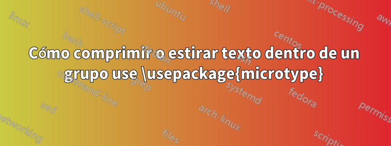 Cómo comprimir o estirar texto dentro de un grupo use \usepackage{microtype}