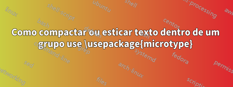 Como compactar ou esticar texto dentro de um grupo use \usepackage{microtype}
