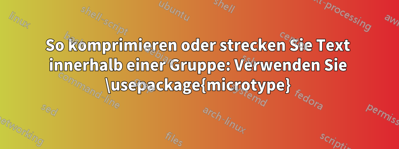 So komprimieren oder strecken Sie Text innerhalb einer Gruppe: Verwenden Sie \usepackage{microtype}