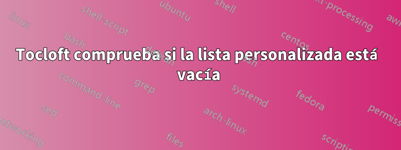 Tocloft comprueba si la lista personalizada está vacía