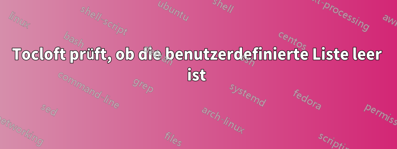 Tocloft prüft, ob die benutzerdefinierte Liste leer ist