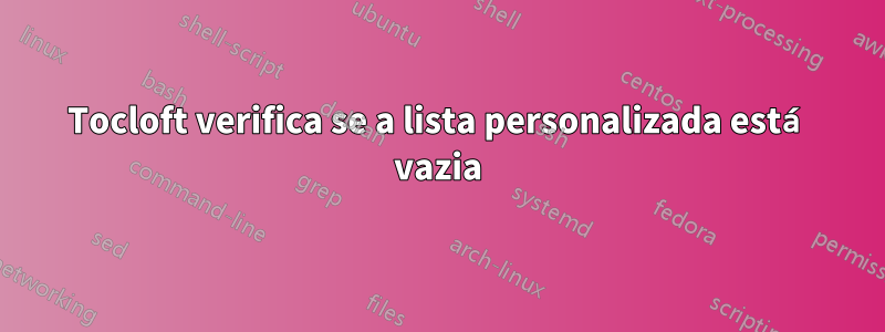 Tocloft verifica se a lista personalizada está vazia