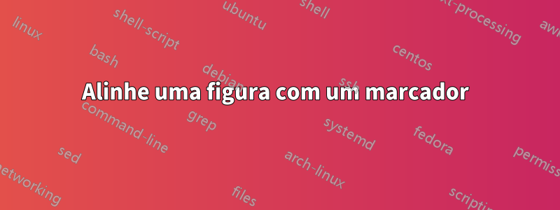 Alinhe uma figura com um marcador 