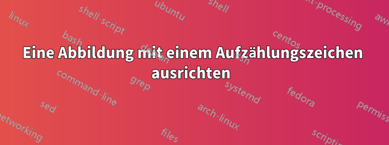 Eine Abbildung mit einem Aufzählungszeichen ausrichten 