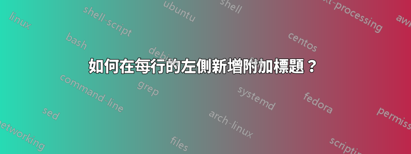 如何在每行的左側新增附加標題？