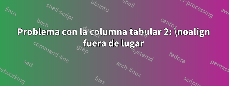 Problema con la columna tabular 2: \noalign fuera de lugar