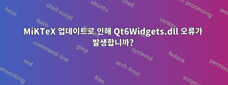 MiKTeX 업데이트로 인해 Qt6Widgets.dll 오류가 발생합니까?