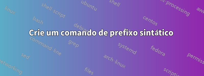 Crie um comando de prefixo sintático