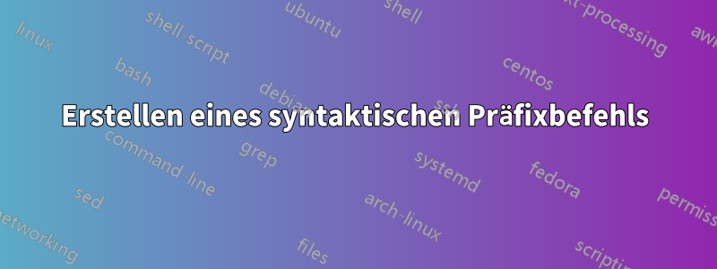 Erstellen eines syntaktischen Präfixbefehls