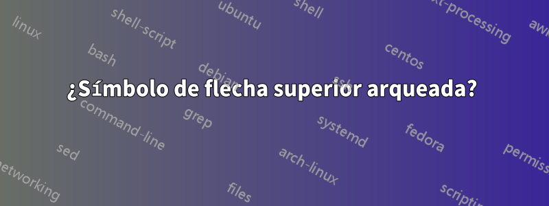 ¿Símbolo de flecha superior arqueada?