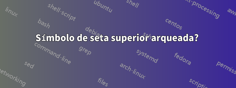 Símbolo de seta superior arqueada?