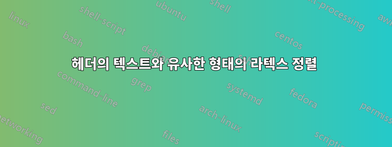 헤더의 텍스트와 유사한 형태의 라텍스 정렬