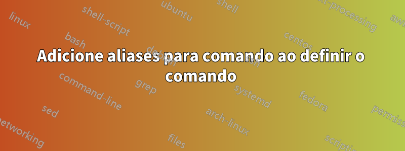 Adicione aliases para comando ao definir o comando