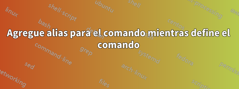 Agregue alias para el comando mientras define el comando