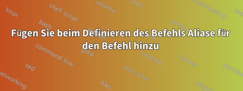 Fügen Sie beim Definieren des Befehls Aliase für den Befehl hinzu
